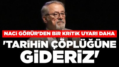 Naci Görür'den bir kritik uyarı daha: 'Tarihin çöplüğüne gideriz'