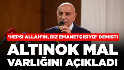 'Hepsi Allah’ın, biz emanetçisiyiz' demişti: Turgut Altınok mal varlığını açıkladı.