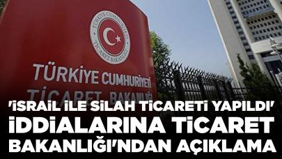 'İsrail ile silah ticareti yapıldı' iddialarına Ticaret Bakanlığı'ndan açıklama
