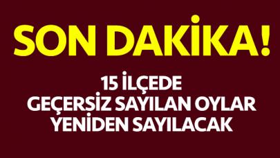 15 ilçede geçersiz sayılan oylar yeniden sayılacak!