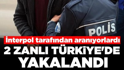 İnterpol tarafından aranıyorlardı: 2 zanlı Türkiye'de yakalandı