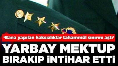 Yarbay mektup bırakıp intihar etti: 'Bana yapılan haksızlıklar tahammül sınırını aştı'