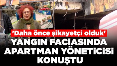 29 kişinin can verdiği faciada apartman yöneticisi konuştu: 'Daha önce şikayetçi olduk'