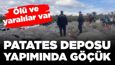Patates deposu yapımında göçük: Ölü ve yaralılar var