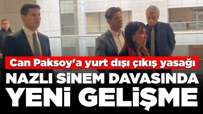 Nazlı Sinem’in ölümüne ilişkin davada yeni gelişme: Can Paksoy'a yurt dışı çıkış yasağı