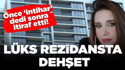 Lüks rezidansta dehşet: Bir kadını öldürüp 'intihar etti' dedi