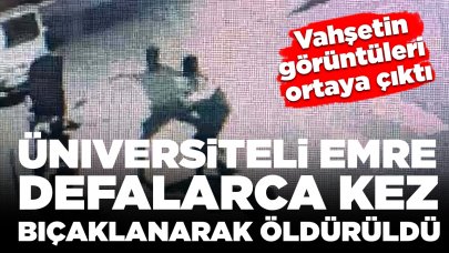 Üniversiteli Emre defalarca kez bıçaklanarak öldürüldü: Vahşetin görüntüleri ortaya çıktı