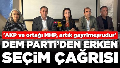 DEM Parti'den erken seçim çağrısı: 'AKP ve ortağı MHP, artık gayrimeşrudur'