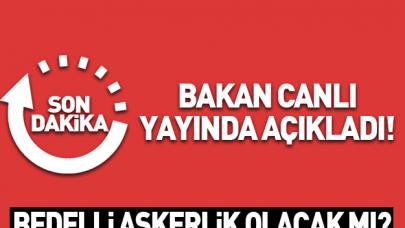 Bakan Canikli açıkladı! Bedelli askerlik olacak mı?