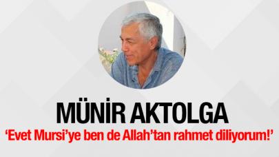 Evet Mursi’ye ben de Allah’tan rahmet diliyorum!