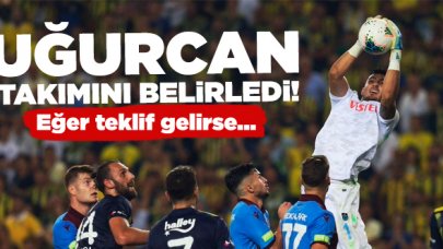 Uğurcan takımını belirledi! Teklif gelirse...