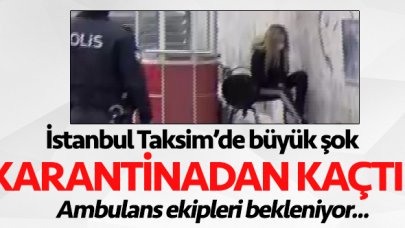 Flaş! Karantinadan kaçan kadın Taksim'de yakalandı!