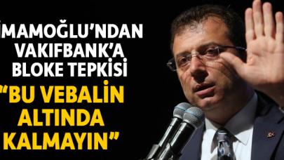 İmamoğlu'ndan Vakıfbank'a bloke tepkisi: Onlar ihtiyaç sahibi insanların parası