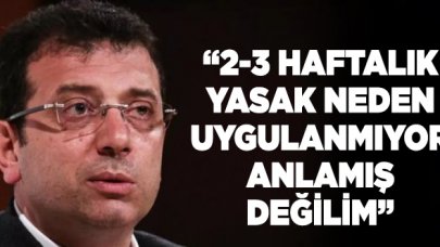Ekrem İmamoğlu'ndan mevcut yasağa tepki ve 2-3 haftalık sokağa çıkma yasağı çağrısı
