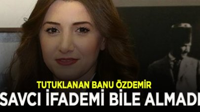 Banu Özdemir: Savcı ifademi bile almadı