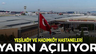 Yeşilköy ve Hadımköy Hastaneleri yarın açılıyor