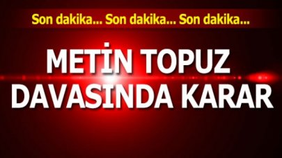 Metin Topuz davasında karar: 8 yıl 9 ay hapis cezası