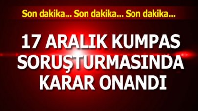 17 Aralık Kumpas soruşturmasında karar onandı