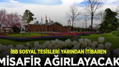 İBB Sosyal Tesisleri, yarından itibaren İstanbulluları ağırlamaya başlıyor