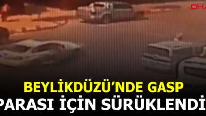 Beylikdüzü'nde gasp! 85 bin lira için metrelerce sürüklendi
