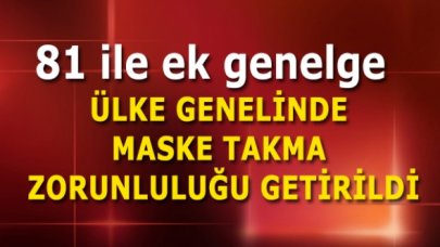 81 ile ek genelge: Ülke genelinde maske takma zorunluluğu getirildi