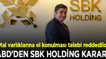 ABD'den SBK Holding kararı: Mal varlıklarına el konulması talebi reddedildi