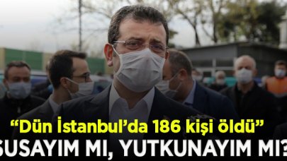 İmamoğlu: Dün İstanbul'da bulaşıcı hastalıktan 186 kişi öldü; Susayım mı, yutkunayım mı?