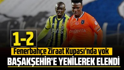 Fenerbahçe Ziraat Kupası’nda yok, Başakşehir’e yenildi ve elendi: 1-2