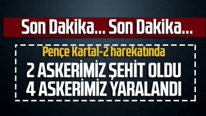 Pençe Kartal-2 harekatında 2 askerimiz şehit oldu, 4 askerimiz yaralandı