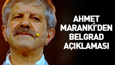 Ahmet Maranki'den Belgrad açıklaması