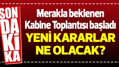 Merakla beklenen Kabine toplantısı Erdoğan başkanlığında toplandı!