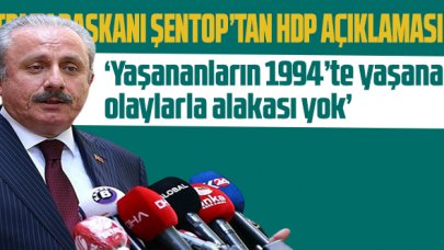 TBMM Başkanı Şentop'tan HDP açıklaması: 'Yaşananların, 1994 dönemindeki olaylarla alakası yok'