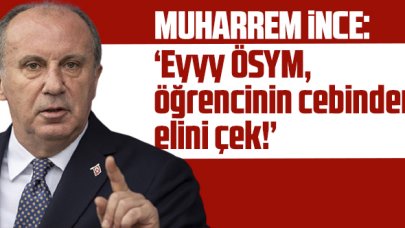 Muharrem İnce: 'Eyyy ÖSYM, öğrencinin cebinden elini çek!'