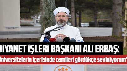 Diyanet İşleri Başkanı Ali Erbaş: 'Üniversitelerin içerisinde camileri gördükçe seviniyorum'