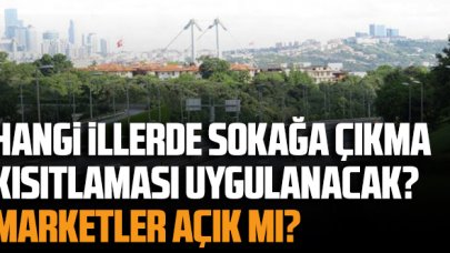 Hangi illerde sokağa çıkma kısıtlaması uygulanacak? Marketler açık mı? Kısıtlamadan kimler muaf?