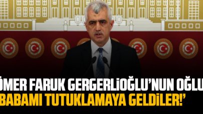 Ömer Faruk Gergerlioğlu'nun oğlu: 'Babamı tutuklamaya geldiler'