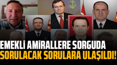 Son dakika: Emekli amirallere sorguda şu 3 soru sorulacak