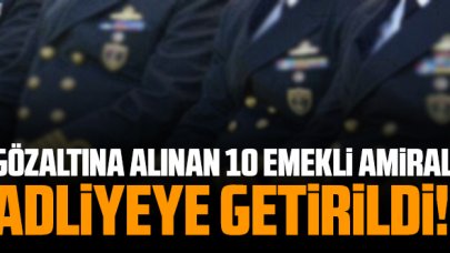 Son dakika: Gözaltına alınan 10 emekli amiral adliyeye getirildi
