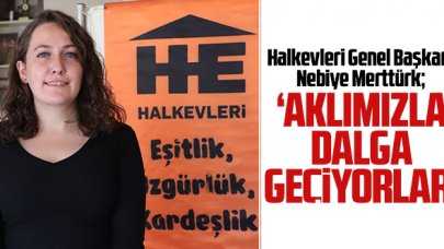 Halkevleri Genel Başkanı Nebiye Merttürk; "Adeta aklımızla dalga geçiyorlar"