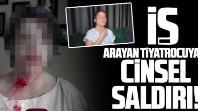 İş arayan tiyatrocuya cinsel saldırı!