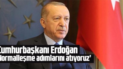 Cumhurbaşkanı Recep Tayyip Erdoğan: Normalleşme adımlarını atıyoruz