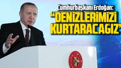 Erdoğan: Denizlerimizi kurtaracağız
