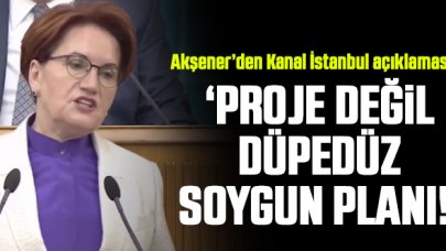 Meral Akşener'den çarpıcı Kanal İstanbul açıklaması: Proje değil, düpedüz soygun planı