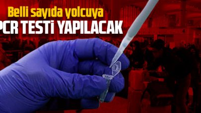 Havalimanlarında belli sayıda yolcuya PCR testi yapılacak