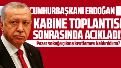 Cumhurbaşkanı Recep Tayyip Erdoğan açıkladı: Pazar sokağa çıkma yasağı kaldırıldı mı?