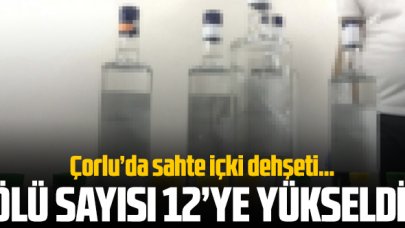 Çorlu'da sahte içkiden ölenlerin sayısı 12'ye yükseldi