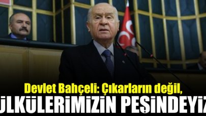 Devlet Bahçeli: Çıkarların değil, ülkümüzün peşindeyiz