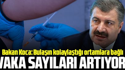 Sağlık Bakanı Fahrettin Koca'dan vaka açıklaması: Sayılar artıyor