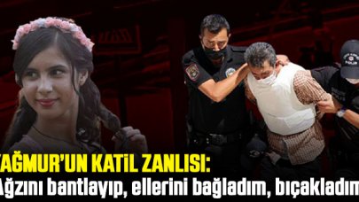 Yağmur Tayhan'ın katili: Ağzını bantlayıp ellerini bağladım bıçakladım