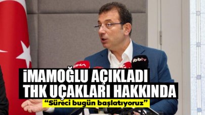 Ekrem İmamoğlu: THK uçakları ile ilgili süreci bugün başlatıyoruz